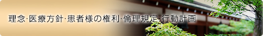 理念・医療方針・患者様の権利・倫理規定・行動計画・行動計画